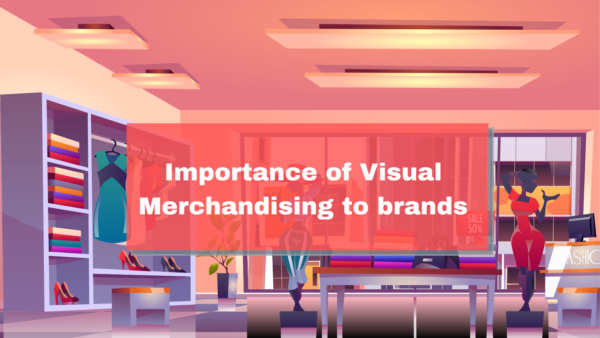 Importance of Visual Merchandising to brands